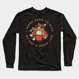 I Work Hard to Give my Cat a Good Life Long Sleeve T-Shirt